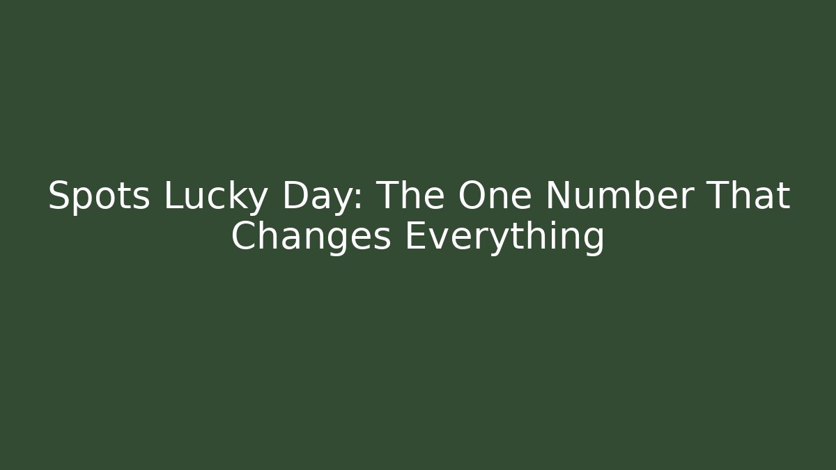Spots Lucky Day: The One Number That Changes Everything