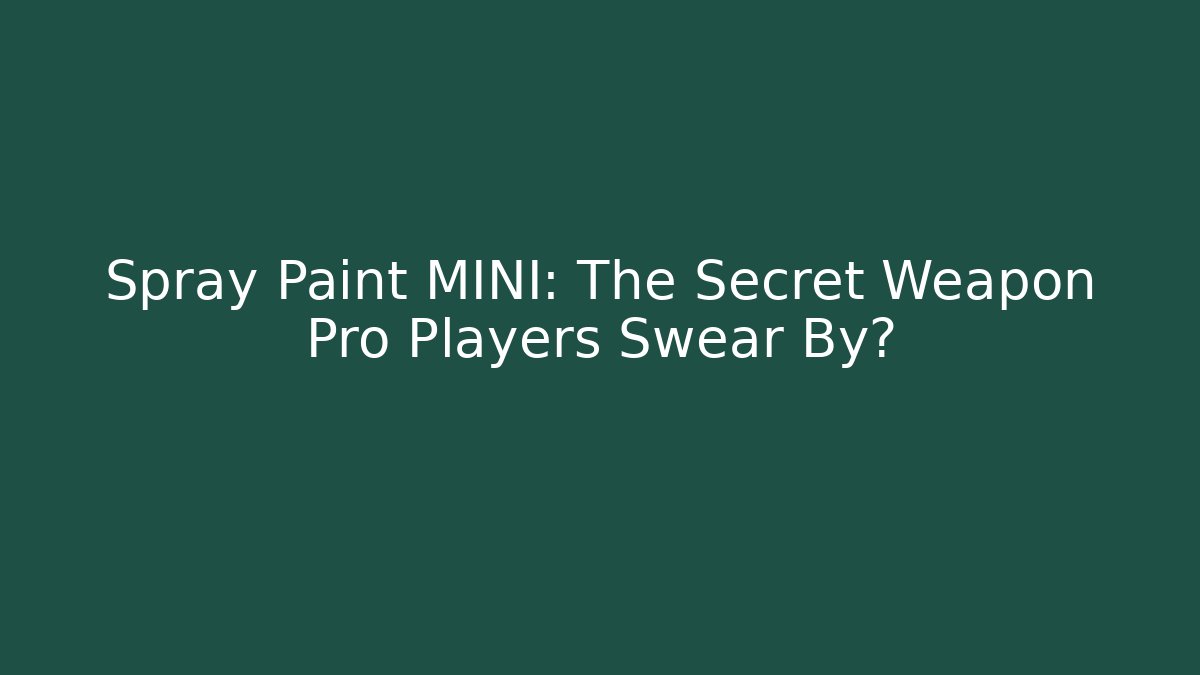 Spray Paint MINI: The Secret Weapon Pro Players Swear By?