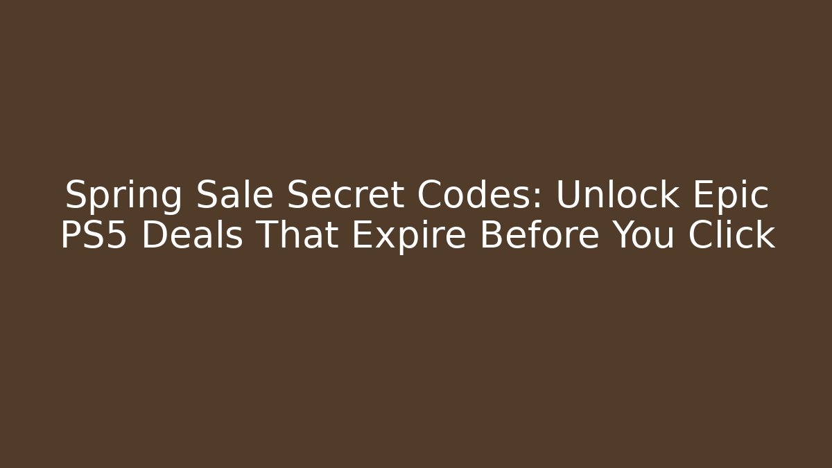 Spring Sale Secret Codes: Unlock Epic PS5 Deals That Expire Before You Click