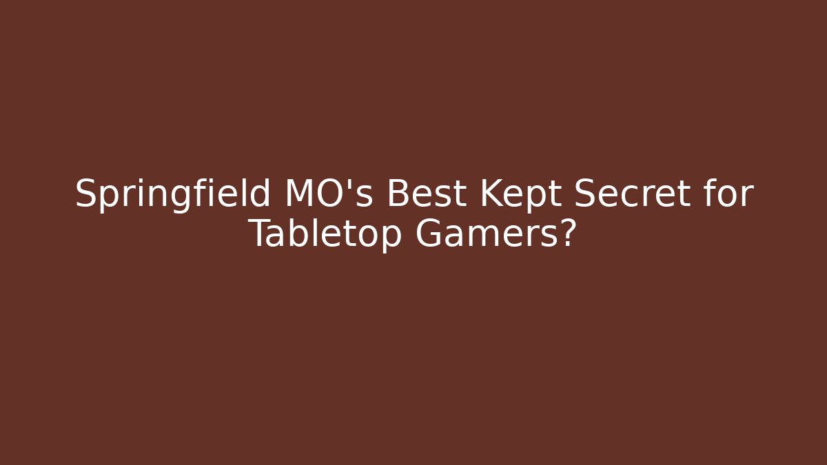 Springfield MO's Best Kept Secret for Tabletop Gamers?