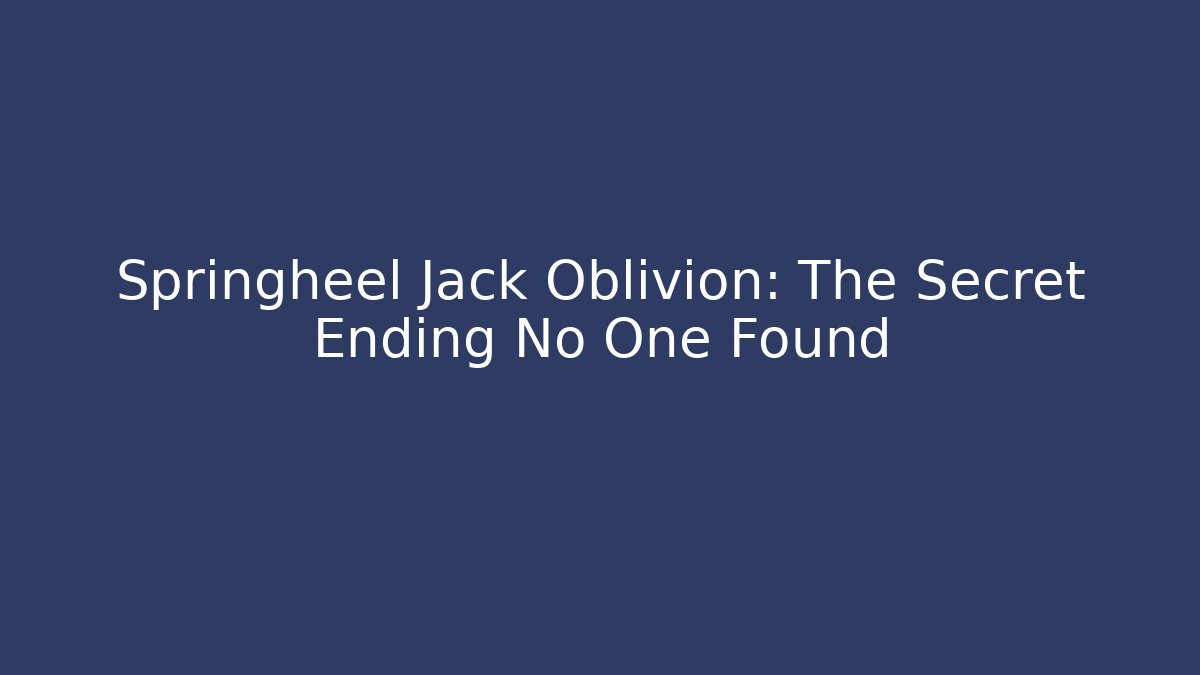 Springheel Jack Oblivion: The Secret Ending No One Found