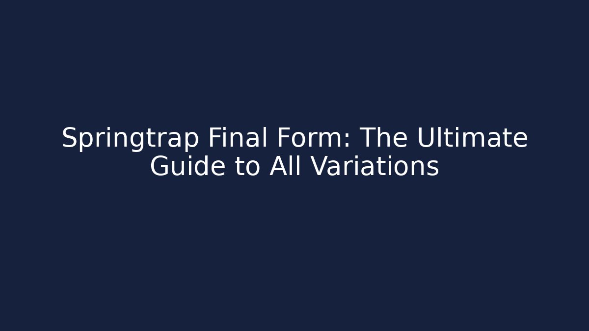 Springtrap Final Form: The Ultimate Guide to All Variations