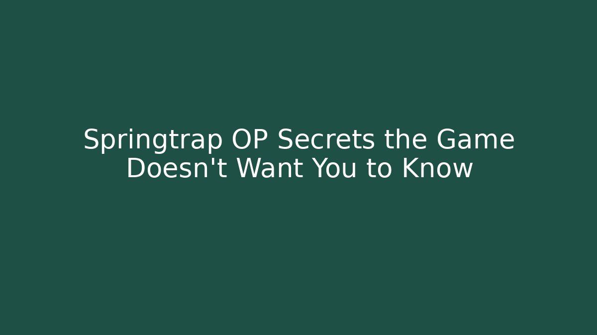 Springtrap OP Secrets the Game Doesn't Want You to Know - Felix Cat Insurance
