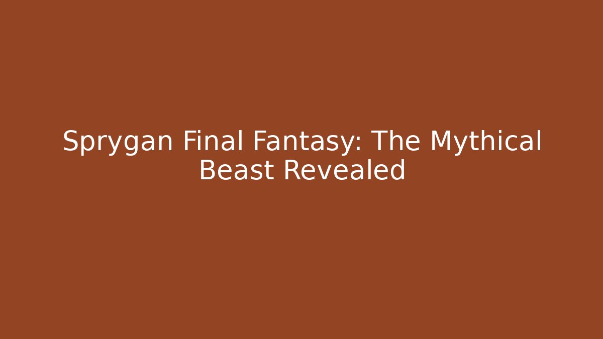 Sprygan Final Fantasy: The Mythical Beast Revealed