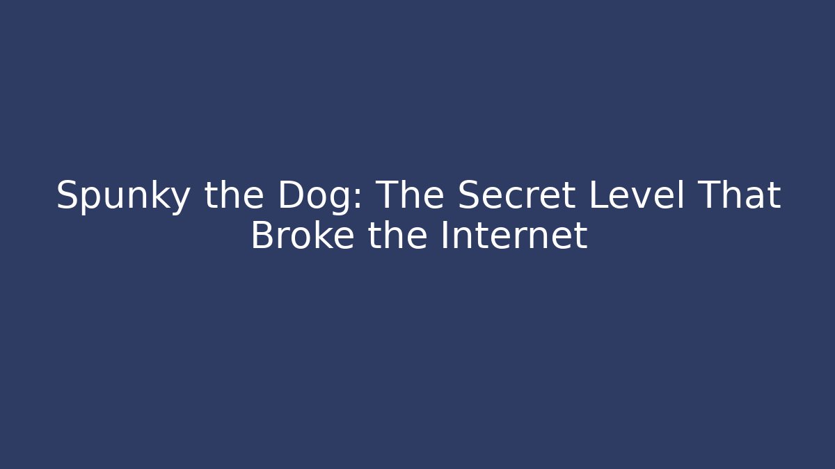 Spunky the Dog: The Secret Level That Broke the Internet