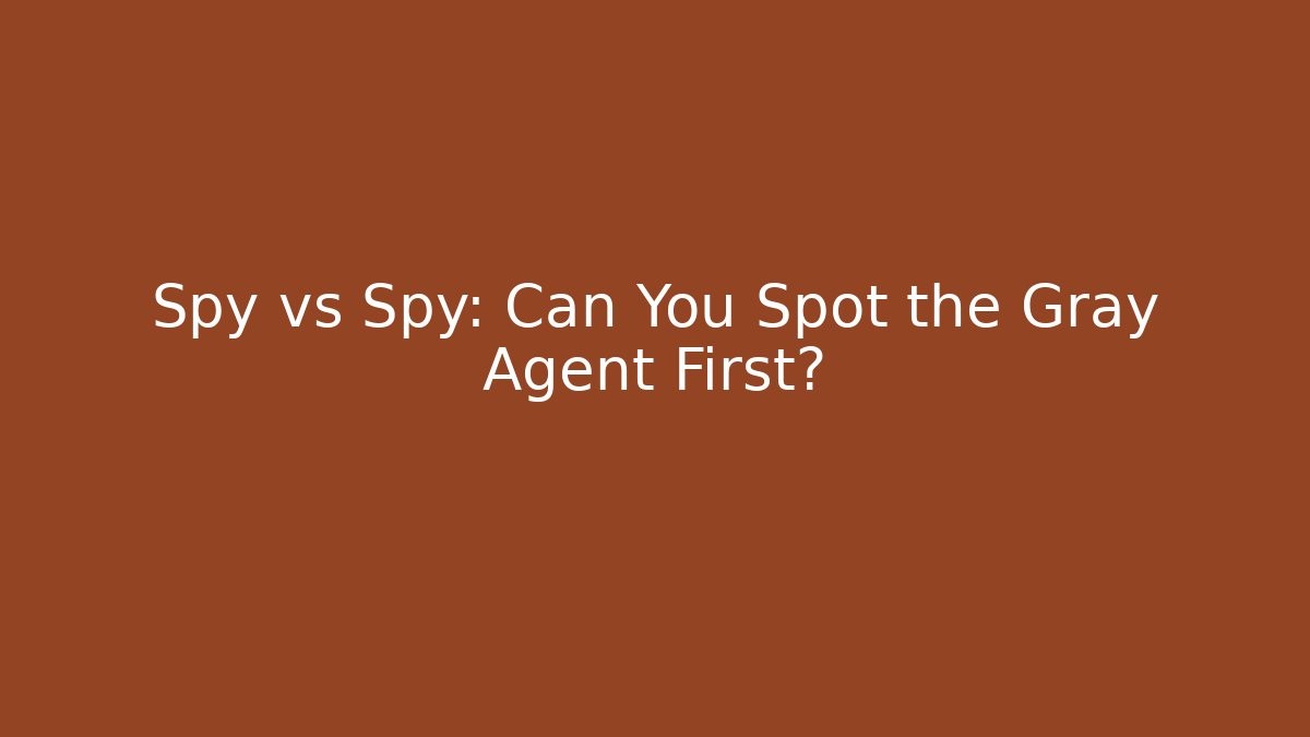 Spy vs Spy: Can You Spot the Gray Agent First?