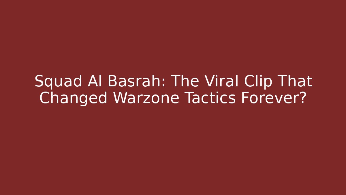 Squad Al Basrah: The Viral Clip That Changed Warzone Tactics Forever?