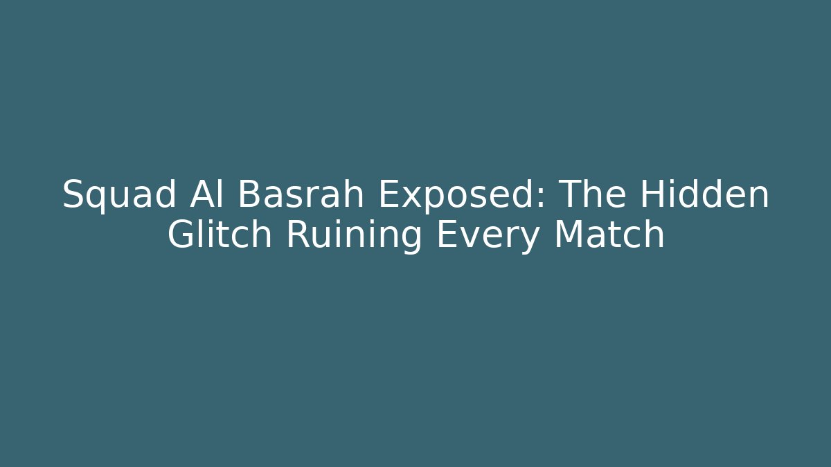Squad Al Basrah Exposed: The Hidden Glitch Ruining Every Match