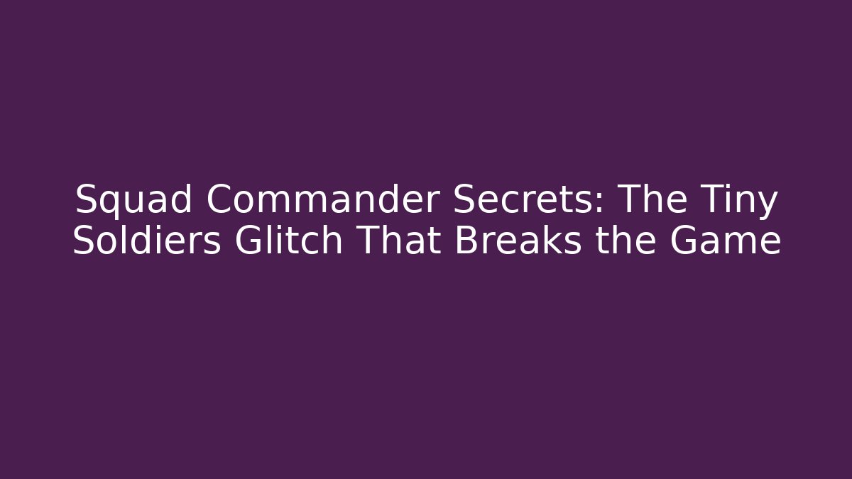 Squad Commander Secrets: The Tiny Soldiers Glitch That Breaks the Game