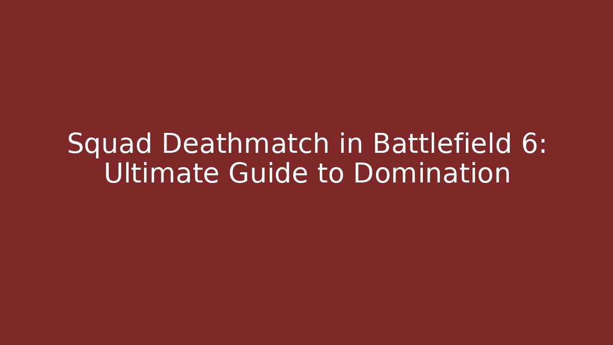 Squad Deathmatch in Battlefield 6: Ultimate Guide to Domination
