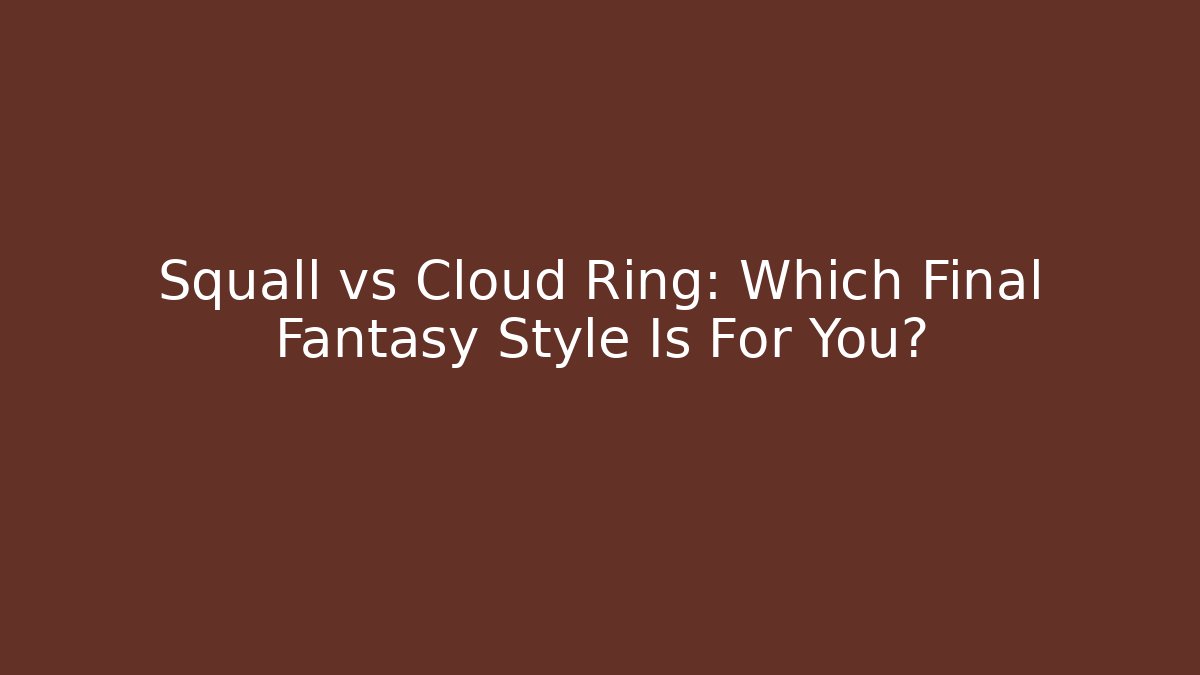 Squall vs Cloud Ring: Which Final Fantasy Style Is For You? - Felix Cat Insurance