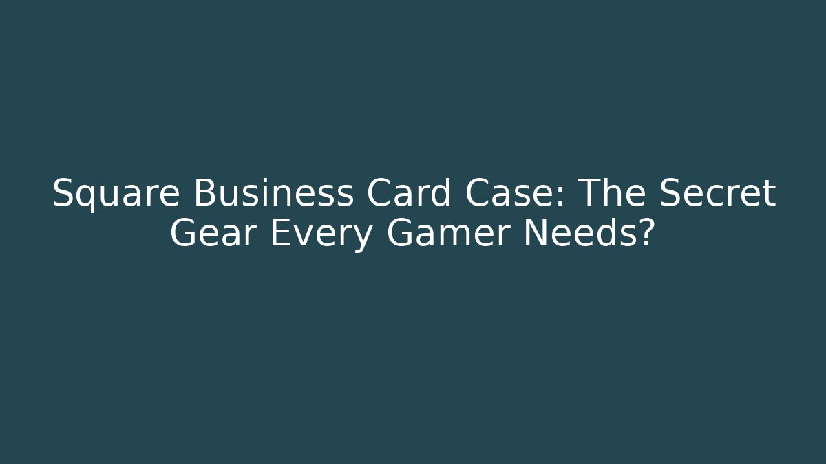Square Business Card Case: The Secret Gear Every Gamer Needs?