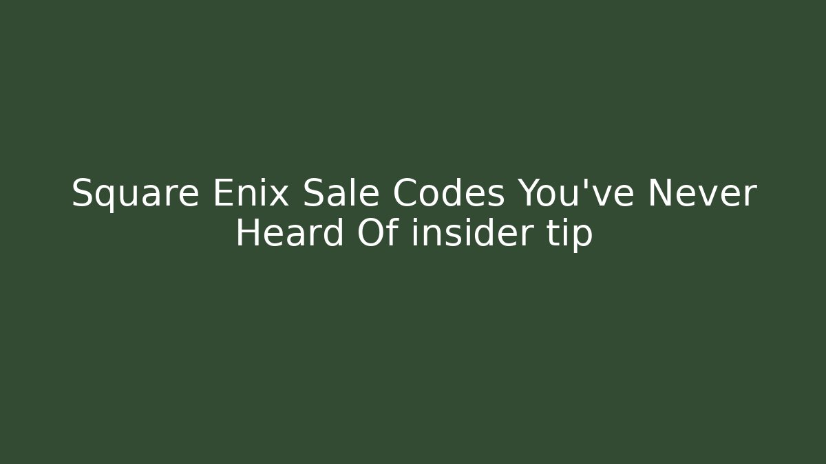 Square Enix Sale Codes You've Never Heard Of insider tip