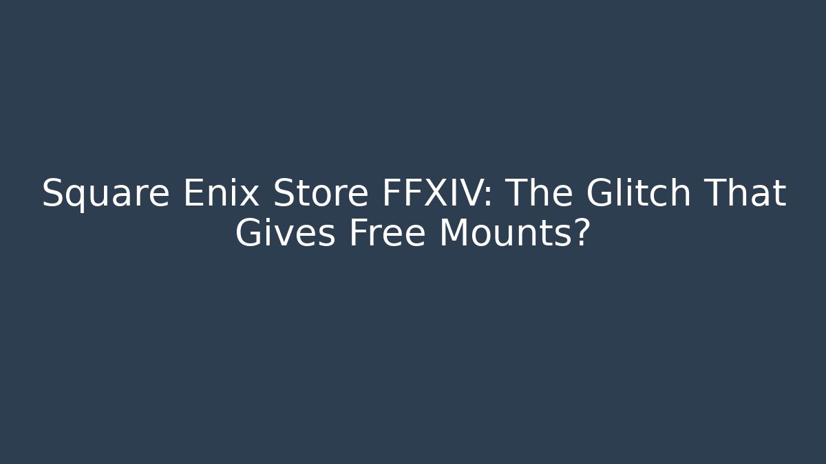 Square Enix Store FFXIV: The Glitch That Gives Free Mounts?