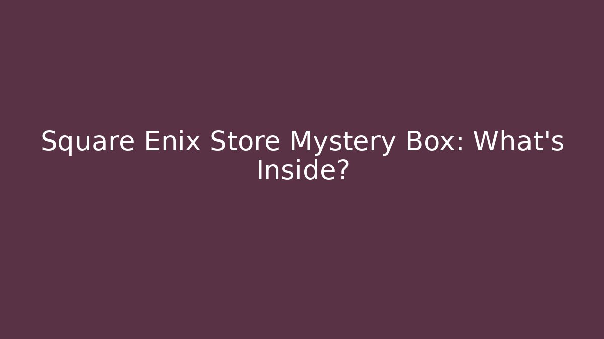 Square Enix Store Mystery Box: What's Inside?