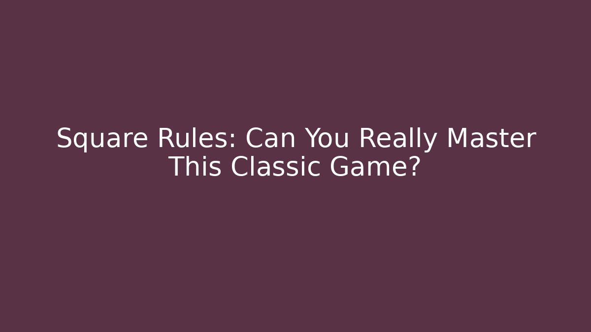 Square Rules: Can You Really Master This Classic Game? - Felix Cat Insurance