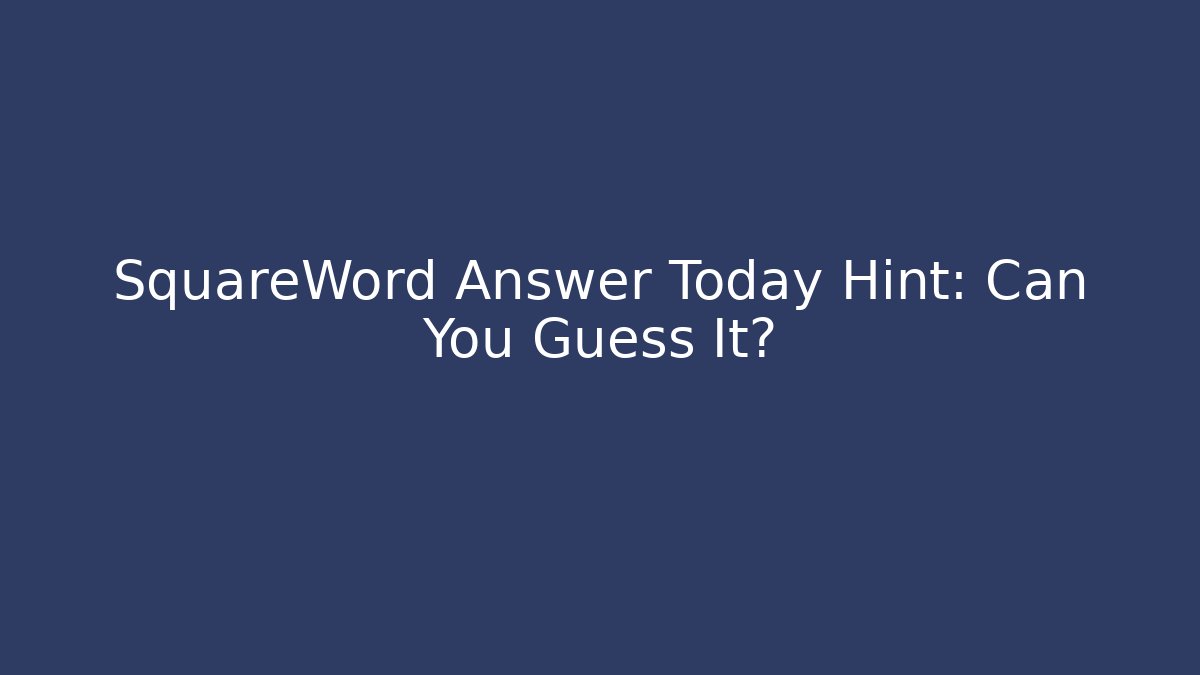SquareWord Answer Today Hint: Can You Guess It?
