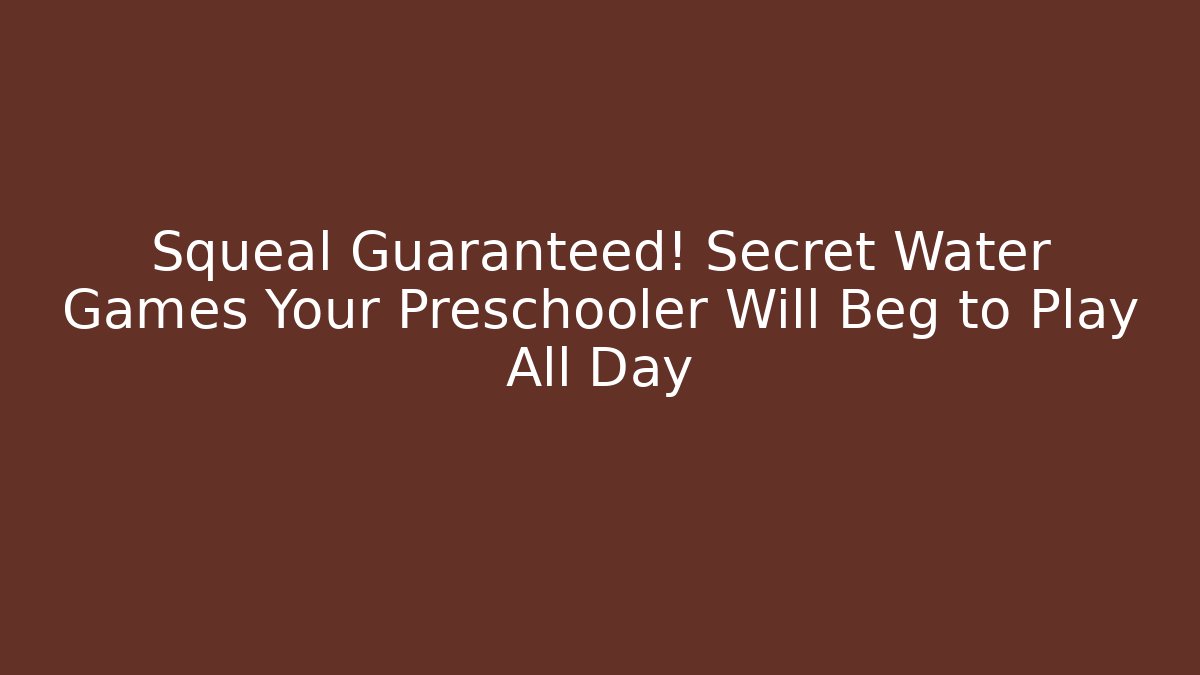 Squeal Guaranteed! Secret Water Games Your Preschooler Will Beg to Play All Day - Felix Cat Insurance