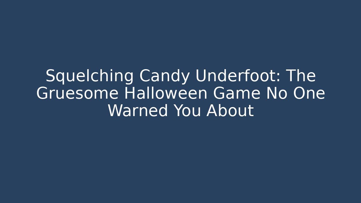 Squelching Candy Underfoot: The Gruesome Halloween Game No One Warned You About