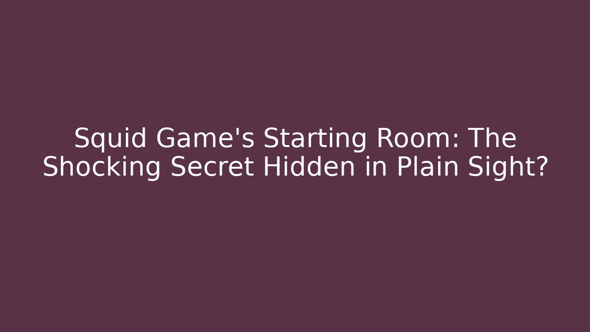 Squid Game's Starting Room: The Shocking Secret Hidden in Plain Sight?
