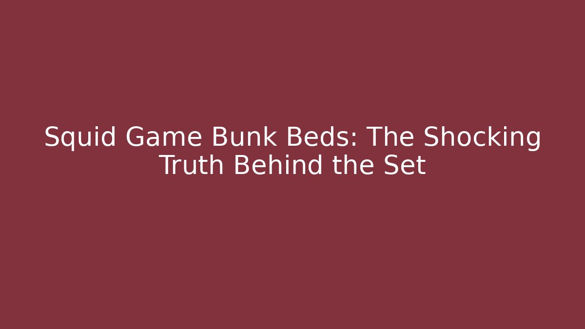 Squid Game Bunk Beds: The Shocking Truth Behind the Set