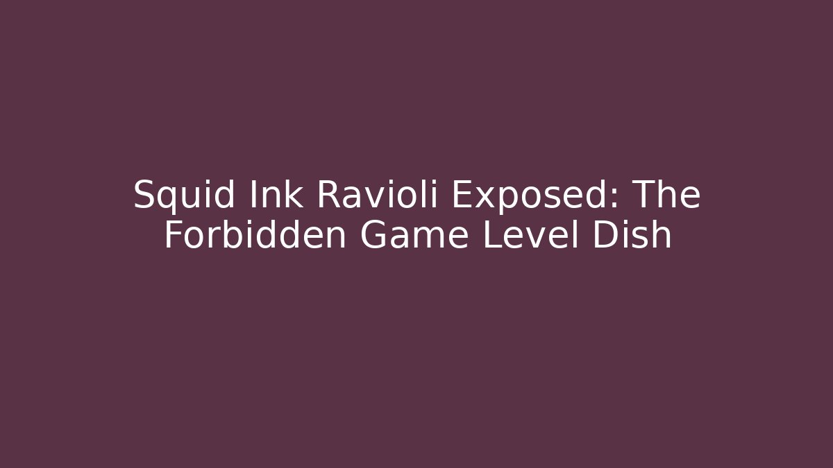 Squid Ink Ravioli Exposed: The Forbidden Game Level Dish