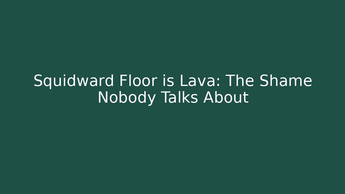 Squidward Floor is Lava: The Shame Nobody Talks About