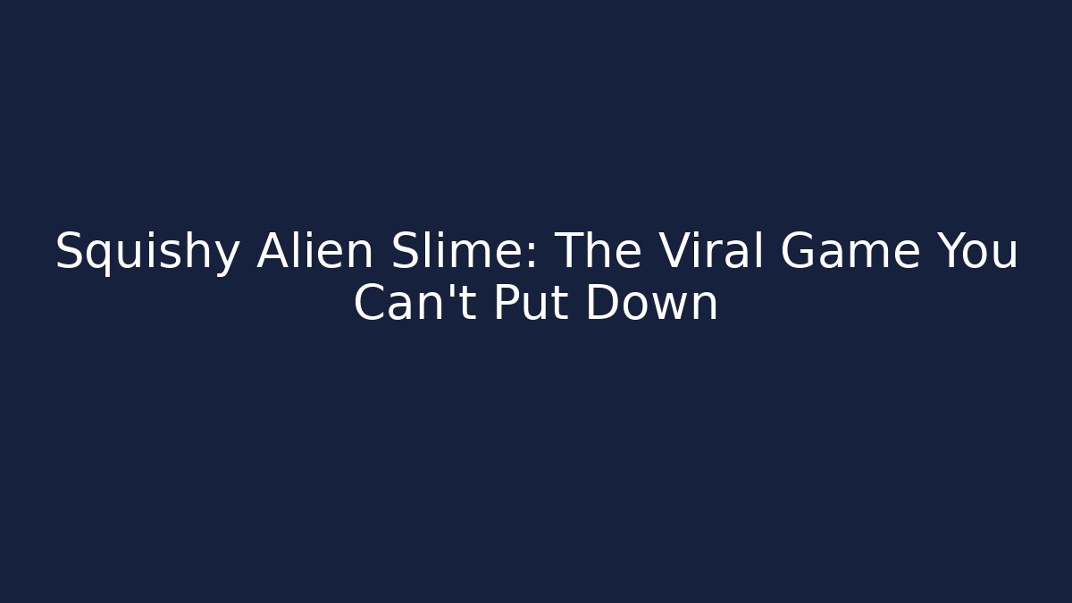 Squishy Alien Slime: The Viral Game You Can’t Put Down