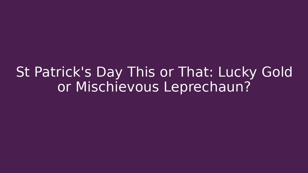 St Patrick's Day This or That: Lucky Gold or Mischievous Leprechaun?