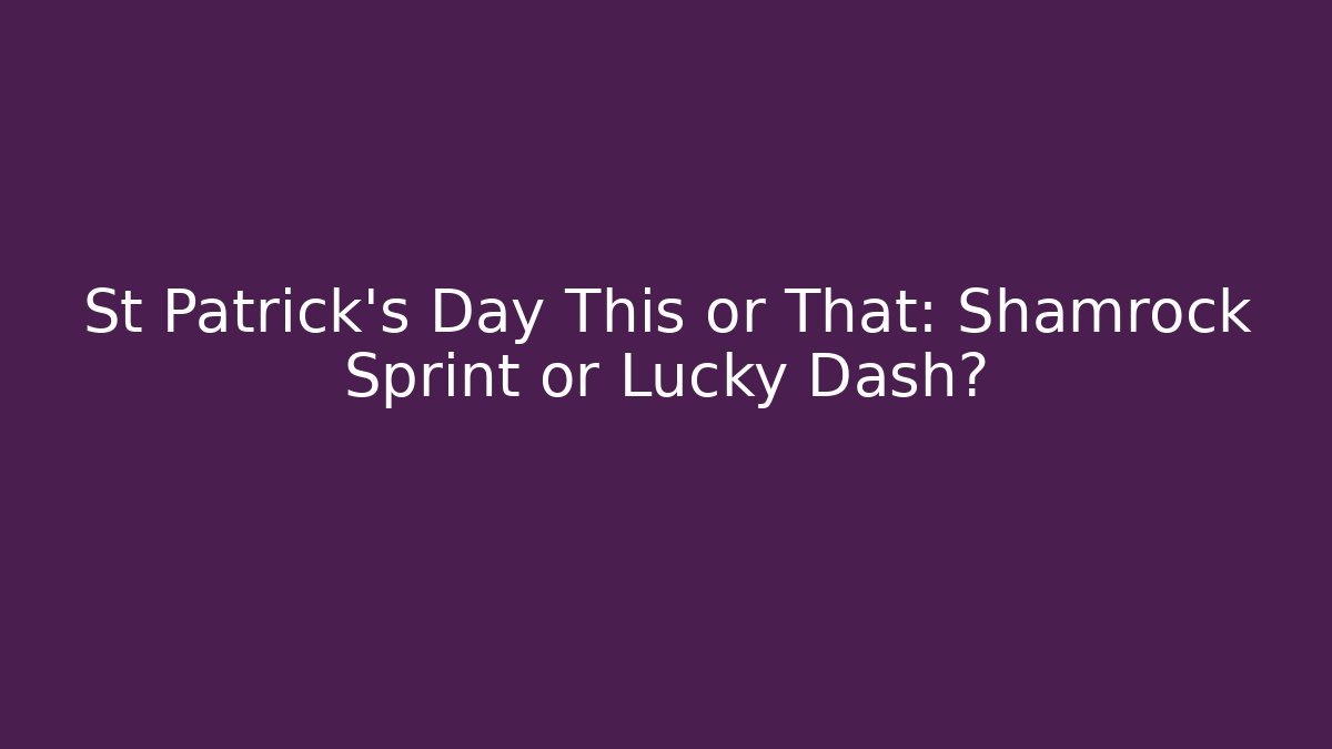 St Patrick's Day This or That: Shamrock Sprint or Lucky Dash?