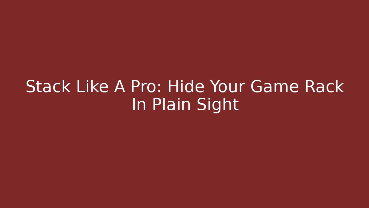 Stack Like A Pro: Hide Your Game Rack In Plain Sight