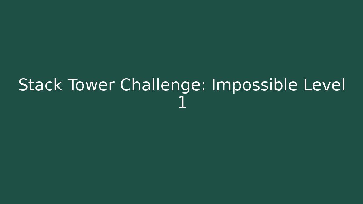 Stack Tower Challenge: Impossible Level 1