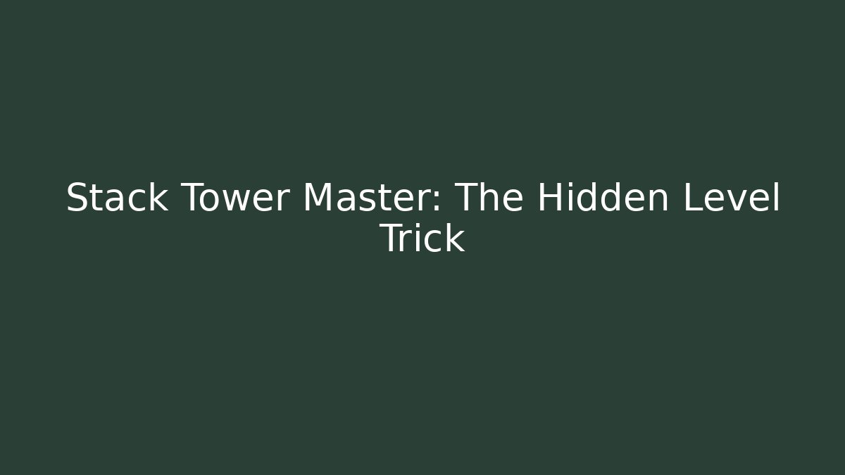 Stack Tower Master: The Hidden Level Trick