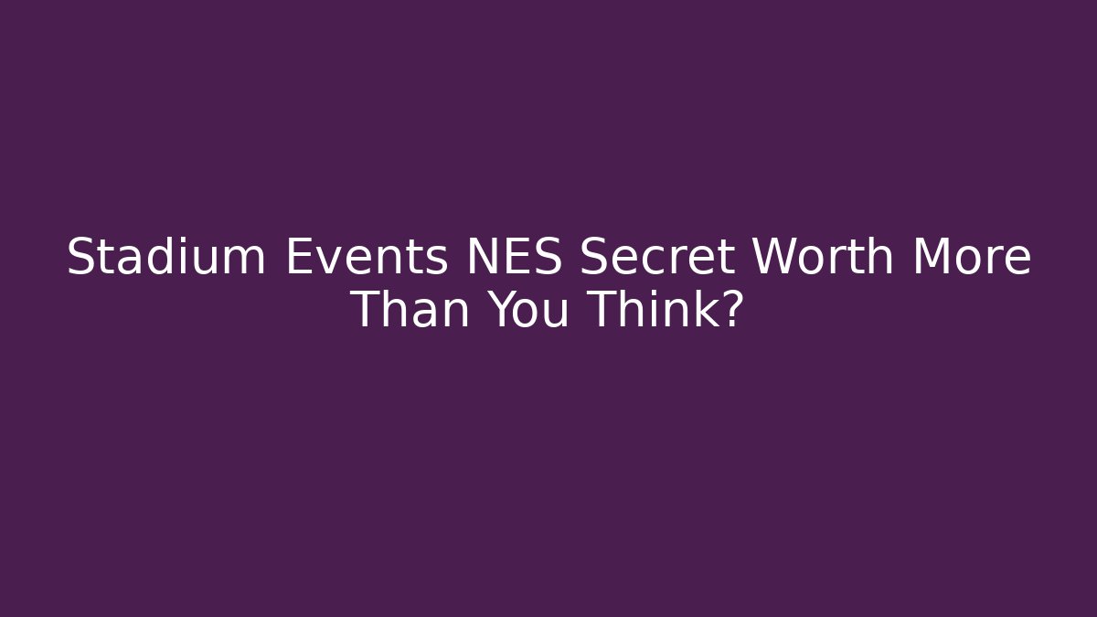 Stadium Events NES Secret Worth More Than You Think? - Felix Cat Insurance