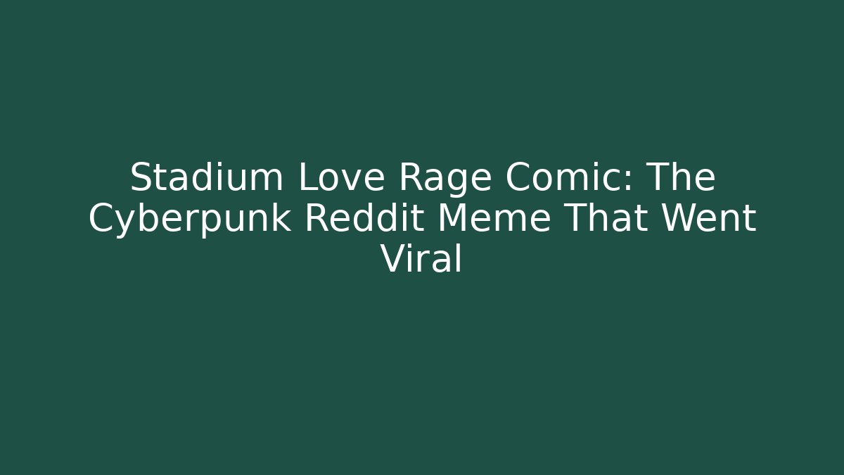 Stadium Love Rage Comic: The Cyberpunk Reddit Meme That Went Viral - Felix Cat Insurance
