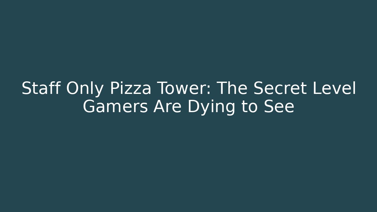 Staff Only Pizza Tower: The Secret Level Gamers Are Dying to See