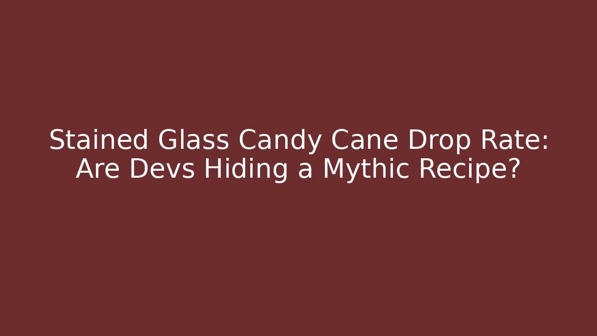Stained Glass Candy Cane Drop Rate: Are Devs Hiding a Mythic Recipe?