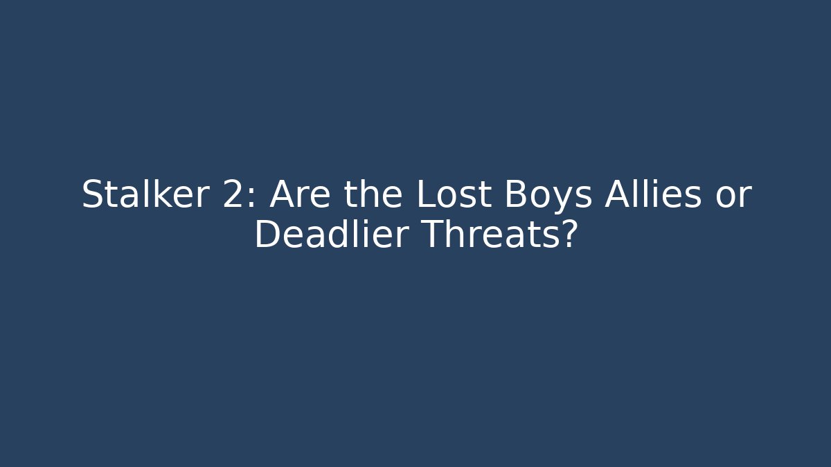 Stalker 2: Are the Lost Boys Allies or Deadlier Threats?