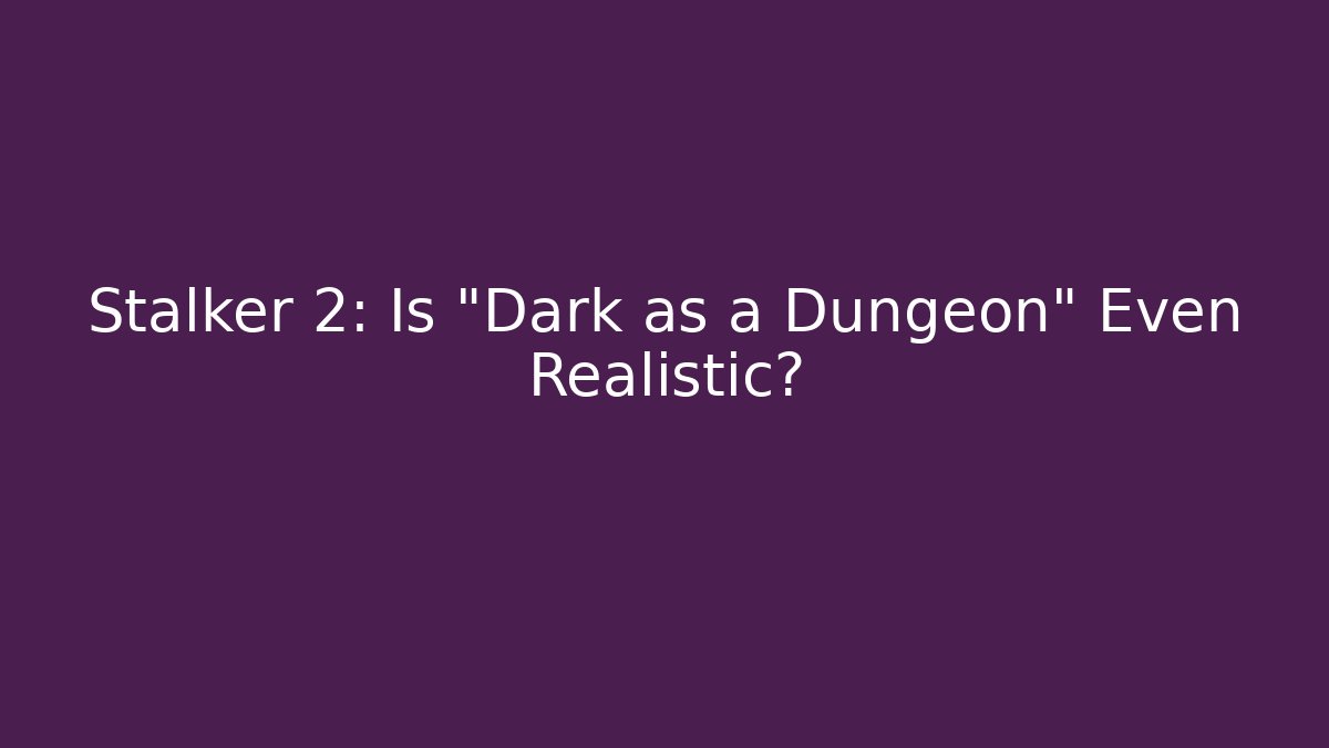 Stalker 2: Is "Dark as a Dungeon" Even Realistic? - Felix Cat Insurance