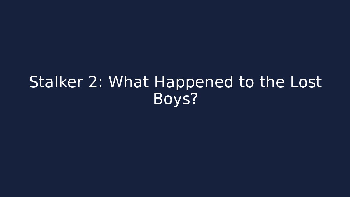 Stalker 2: What Happened to the Lost Boys?