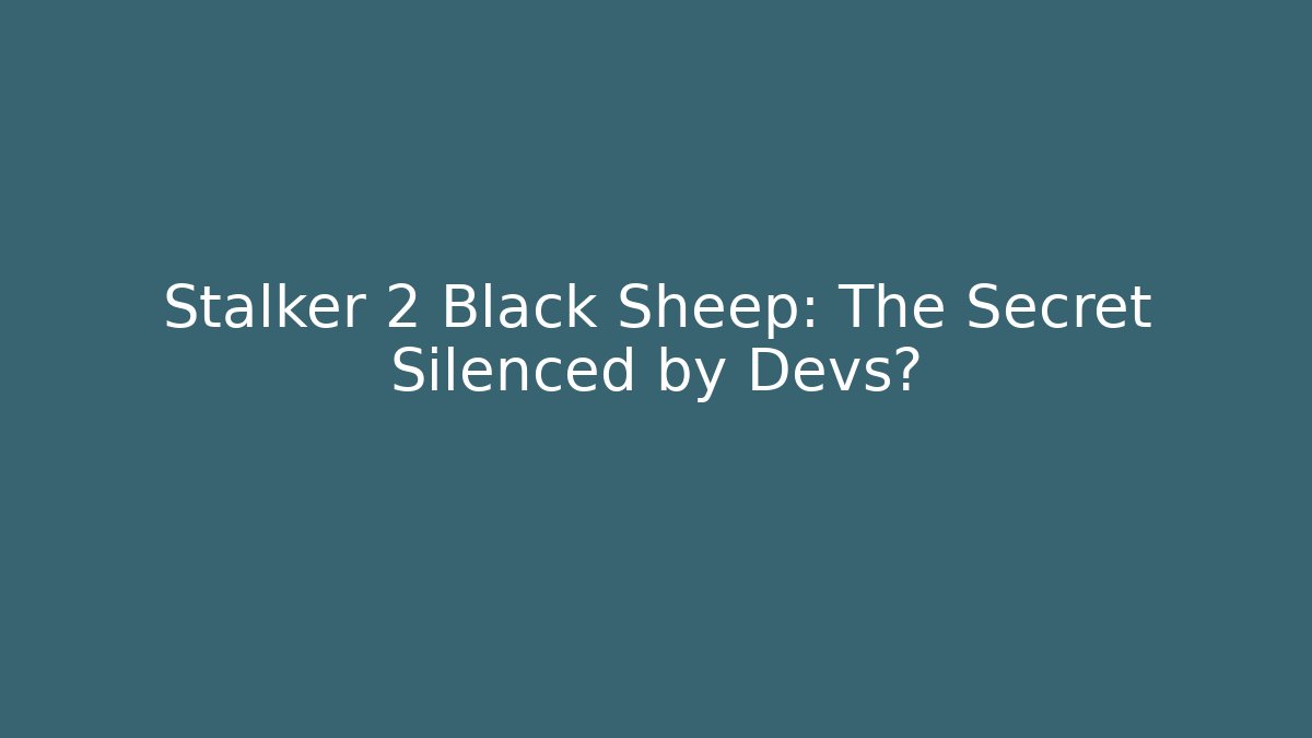 Stalker 2 Black Sheep: The Secret Silenced by Devs?
