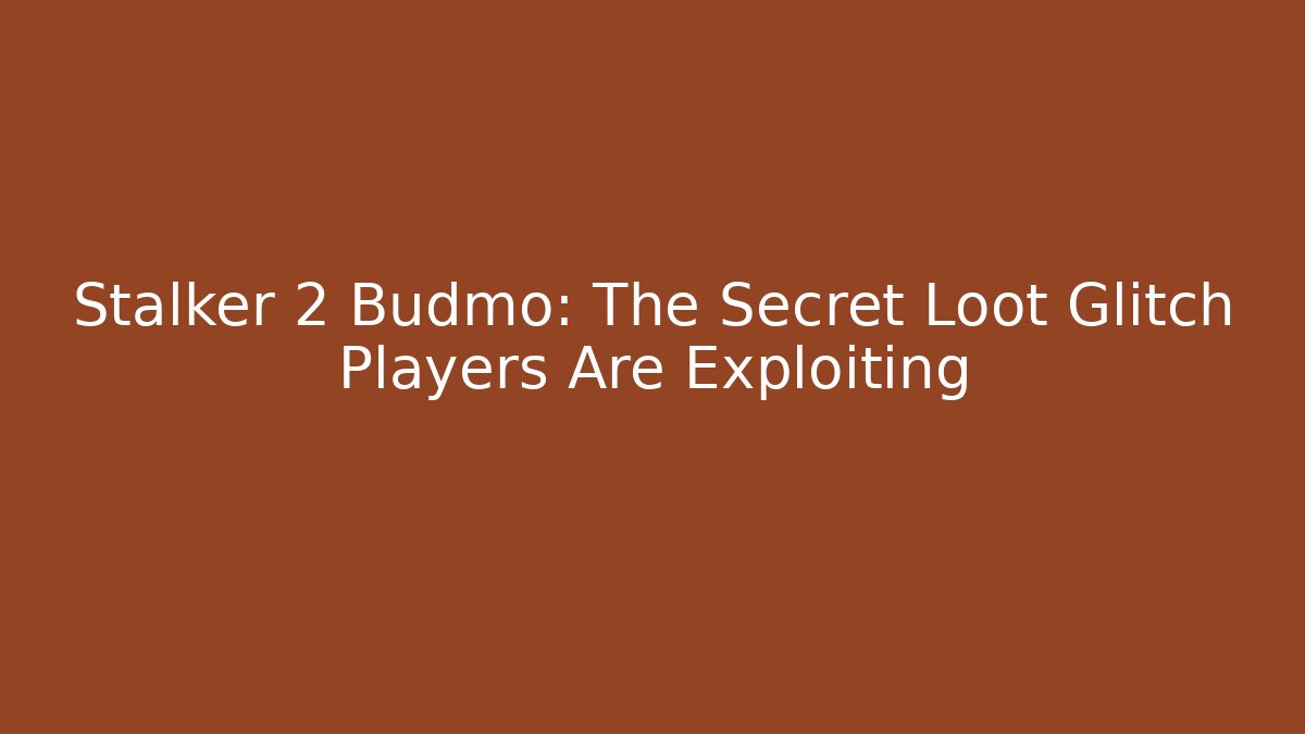 Stalker 2 Budmo: The Secret Loot Glitch Players Are Exploiting