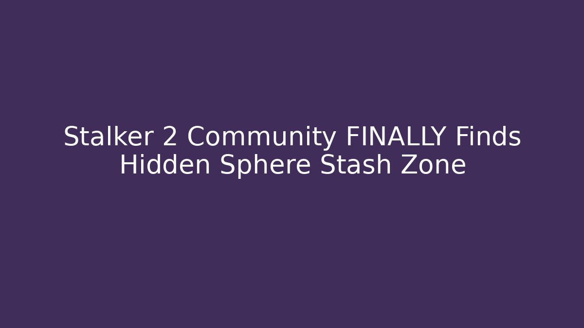 Stalker 2 Community FINALLY Finds Hidden Sphere Stash Zone