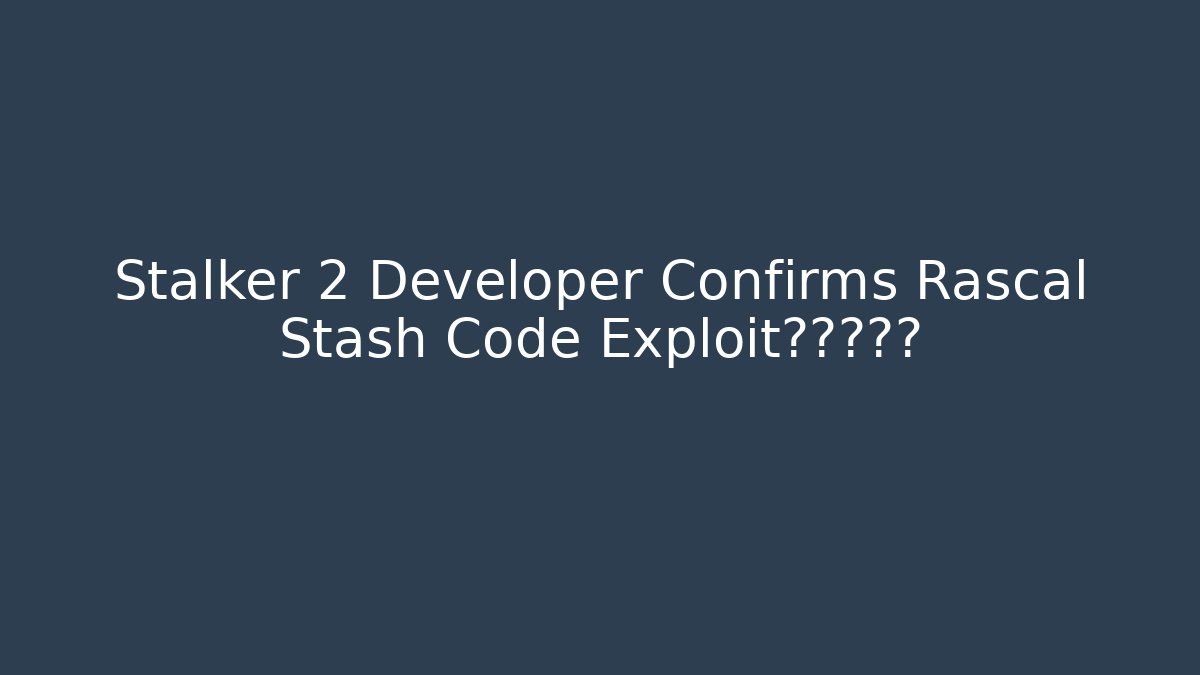 Stalker 2 Developer Confirms Rascal Stash Code Exploit?真相揭露