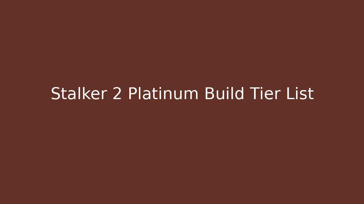 Stalker 2 Platinum Build Tier List - Felix Cat Insurance