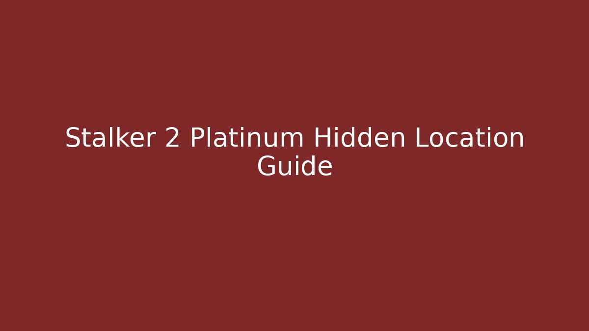 Stalker 2 Platinum Hidden Location Guide