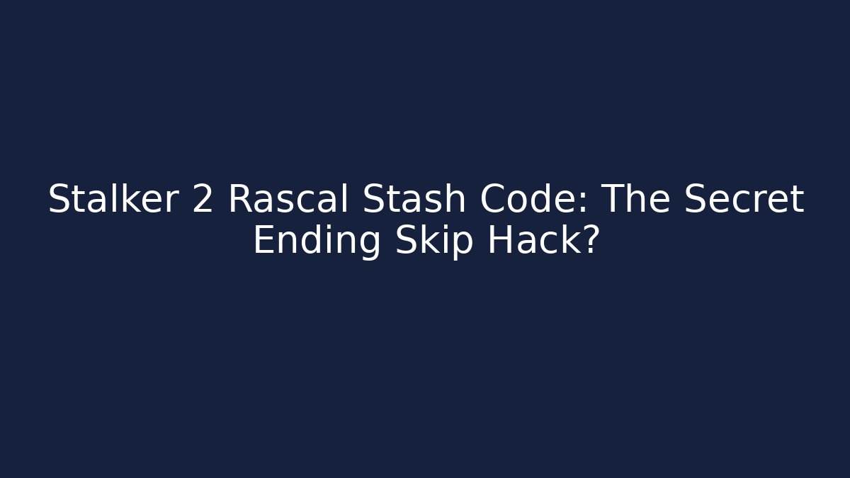 Stalker 2 Rascal Stash Code: The Secret Ending Skip Hack?