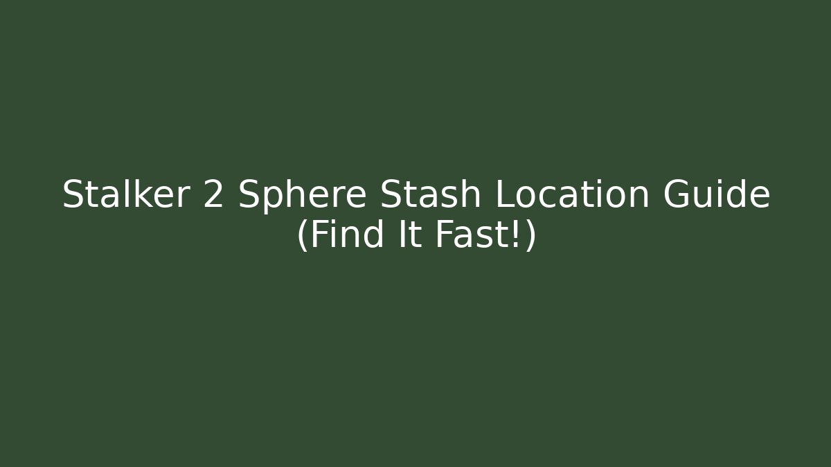 Stalker 2 Sphere Stash Location Guide (Find It Fast!) - Felix Cat Insurance