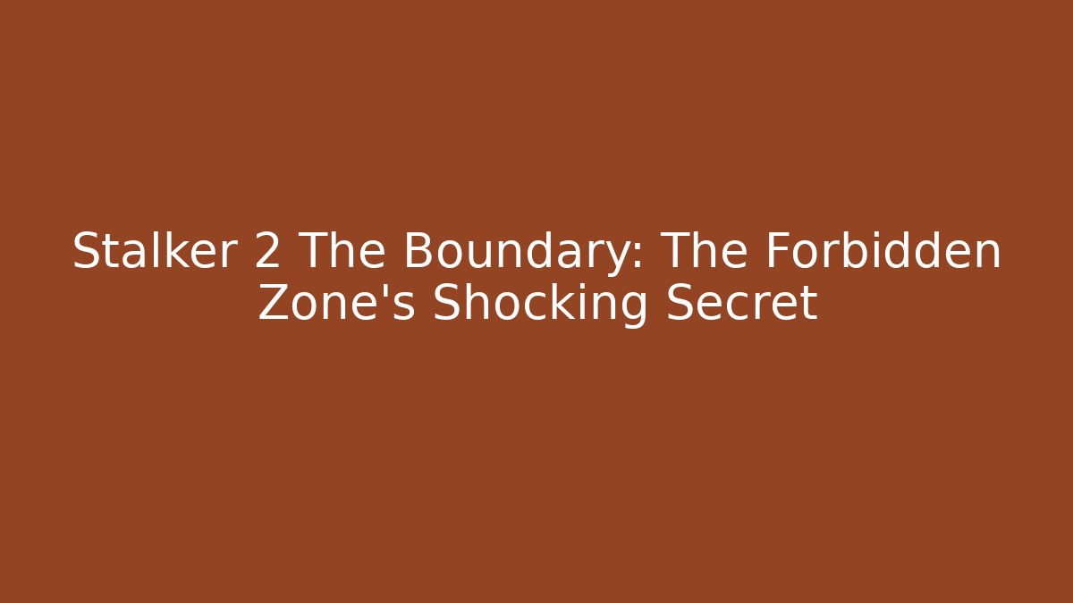 Stalker 2 The Boundary: The Forbidden Zone's Shocking Secret - Felix Cat Insurance
