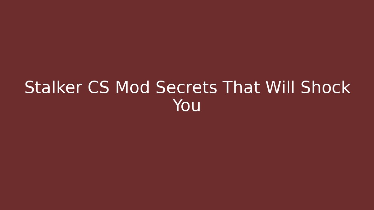 Stalker CS Mod Secrets That Will Shock You